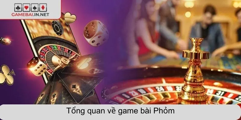 Tổng quan về game bài Phỏm